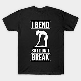 I bend so i dont break T-Shirt